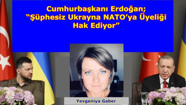 Yevgeniya Gaber; “Cumhurbaşkanı Erdoğan, Ukrayna